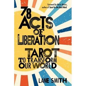 78 Acts of Liberation: Tarot to Transform Our World -- Lane Smith
